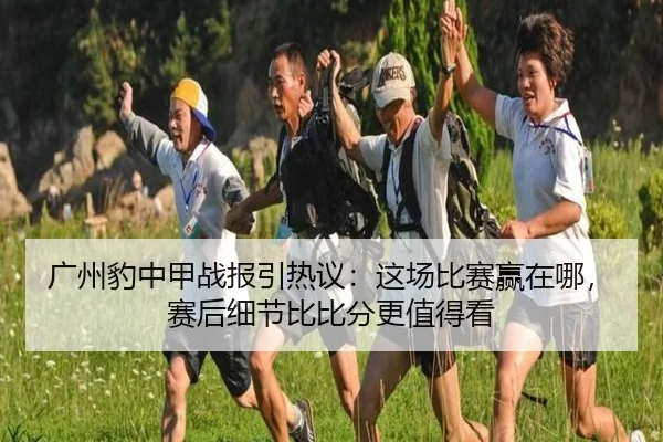 广州豹中甲战报引热议：这场比赛赢在哪，赛后细节比比分更值得看